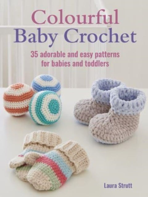 Colourful Baby Crochet - 35 Adorable and Easy Patterns for Babies and Toddlers