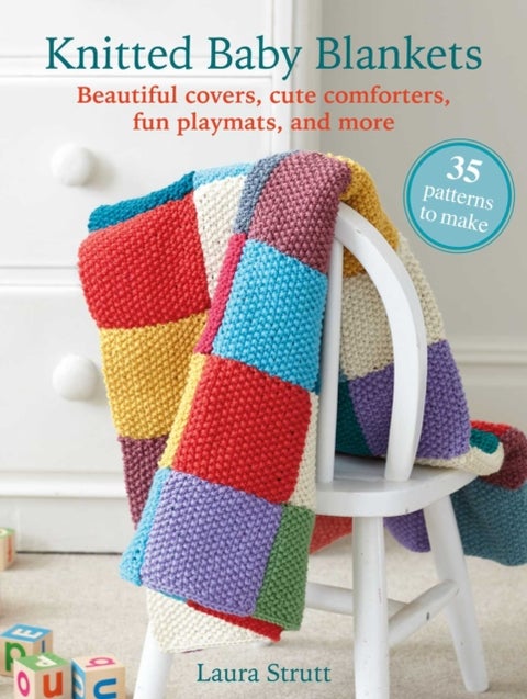 Knitted Baby Blankets: 35 patterns to make - Beautiful Covers, Cute Comforters, Fun Playmats, and More