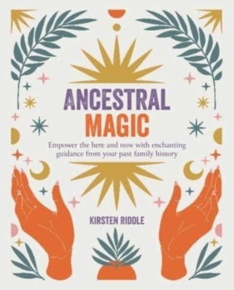 Ancestral Magic - Empower the Here and Now with Enchanting Guidance from Your Past Family History