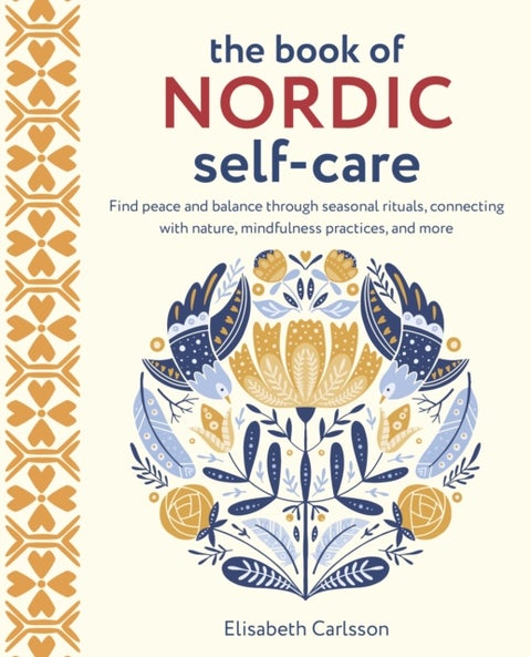 The Book of Nordic Self-Care - Find Peace and Balance Through Seasonal Rituals, Connecting with Nature, Mindfulness Practices, and More