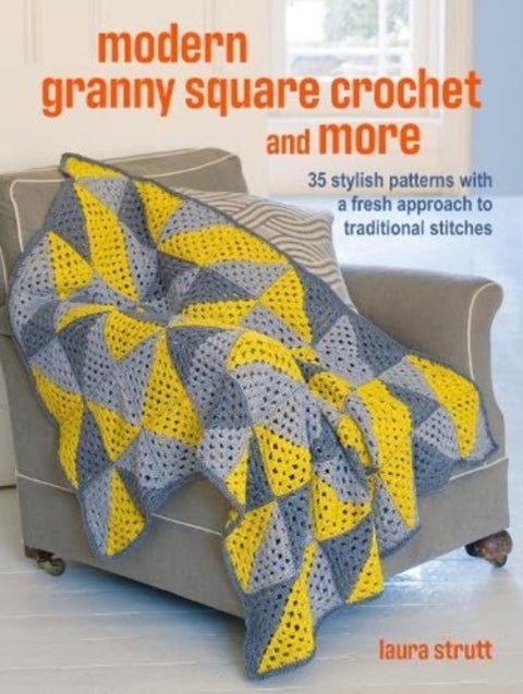 Crochet Granny Squares and More: 35 easy projects to make - Homeware and Accessories Made with Traditional Stitches