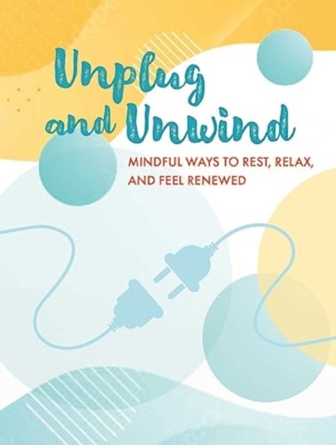 Unplug and Unwind - Mindful Ways to Rest, Relax, and Feel Renewed