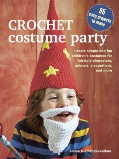Crochet Costume Party: over 35 easy patterns to make - Create Simple and Fun Children’s Costumes for Fairytale Characters, Animals, a Superhero and More