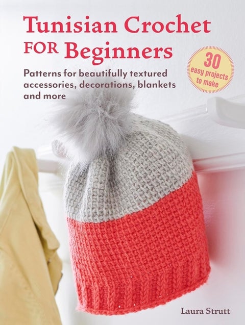 Tunisian Crochet for Beginners: 30 easy projects to make - Patterns for Beautifully Textured Accessories, Decorations, Blankets and More