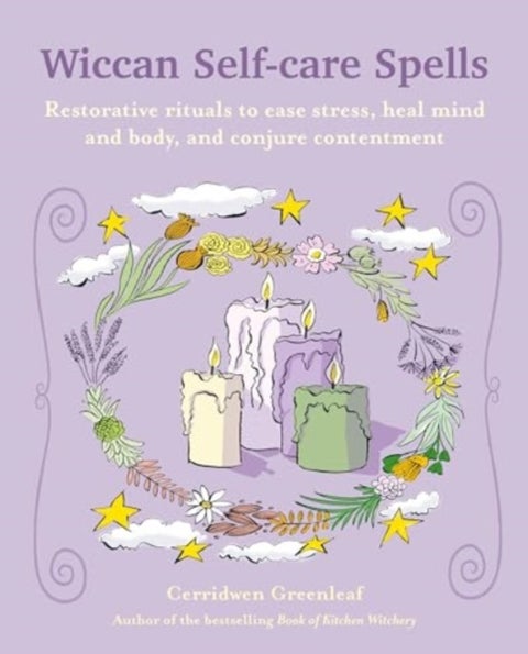 Wiccan Self-care Spells - Restorative Rituals to Ease Stress, Heal Mind and Body, and Conjure Contentment