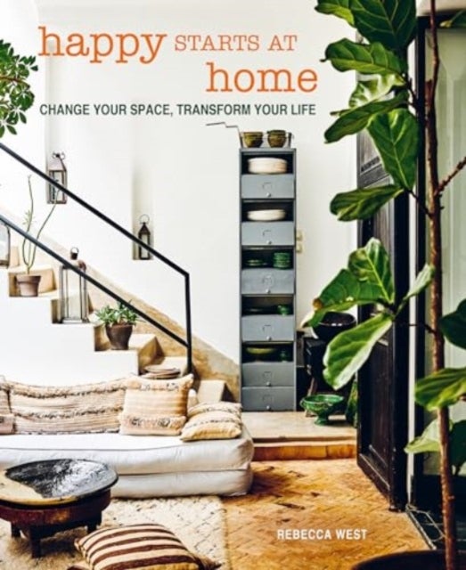 Happy Starts at Home - Change Your Space, Transform Your Life