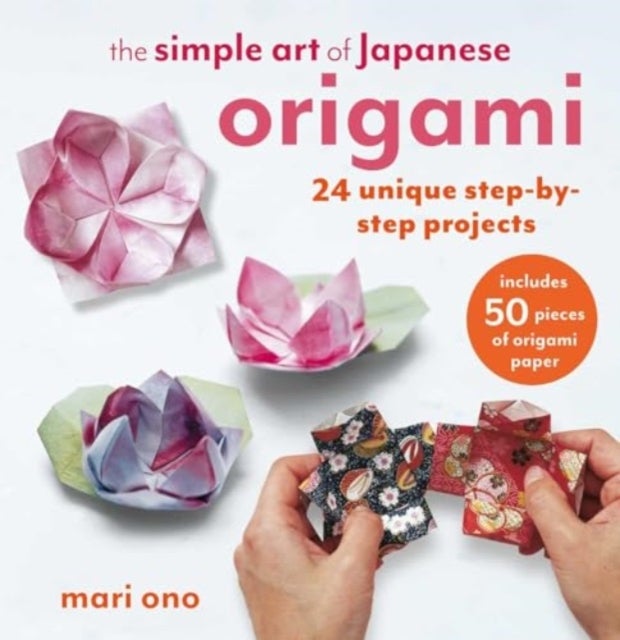 The Simple Art of Japanese Origami - 24 Unique Step-by-Step Projects, Including 50 Pieces of Origami Paper