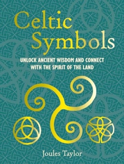 Celtic Symbols - Unlock Ancient Wisdom and Connect with the Spirit of the Land