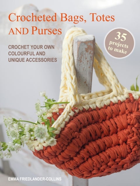 Crocheted Bags, Totes and Purses: 35 projects to make - Crochet Your Own Colourful and Unique Accessories