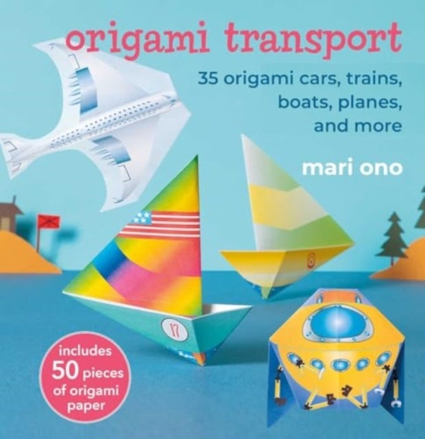 Origami Transport - 35 Origami Cars, Trains, Boats, Planes, and More