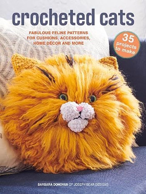 Crocheted Cats: 35 projects to make - Fabulous Feline Patterns for Cushions, Accessories, Home deCOR and More