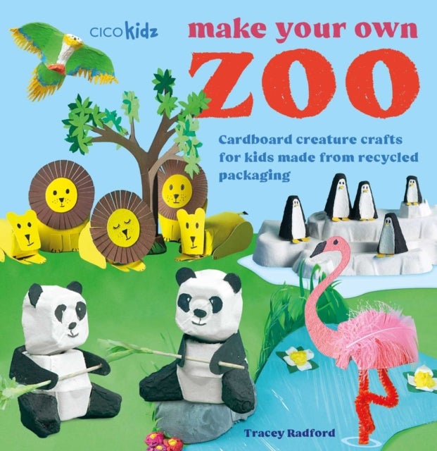 Make Your Own Zoo: 35 projects to make - Cardboard Creature Crafts for Kids Made from Recycled Packaging