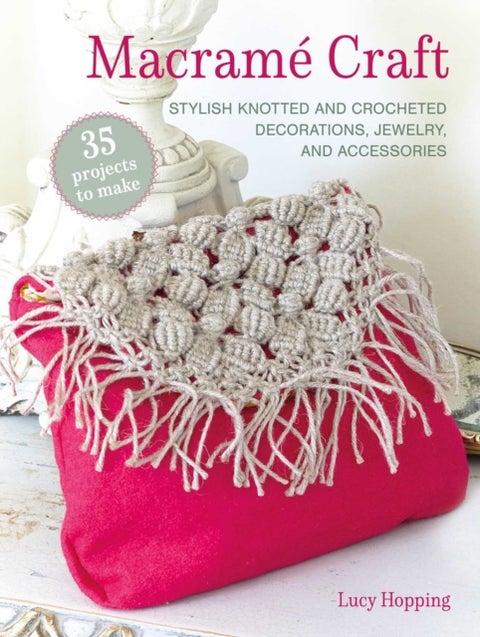 Macrame Craft: 35 projects to make - Stylish Knotted and Crocheted Decorations, Jewelry, and Accessories