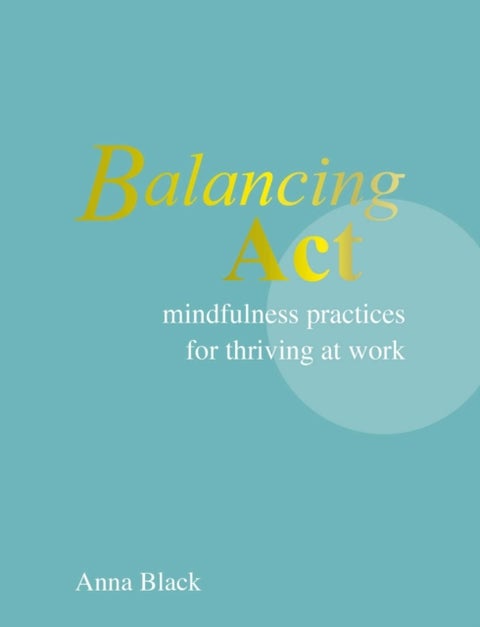 Balancing Act - Mindfulness Practices for Thriving at Work