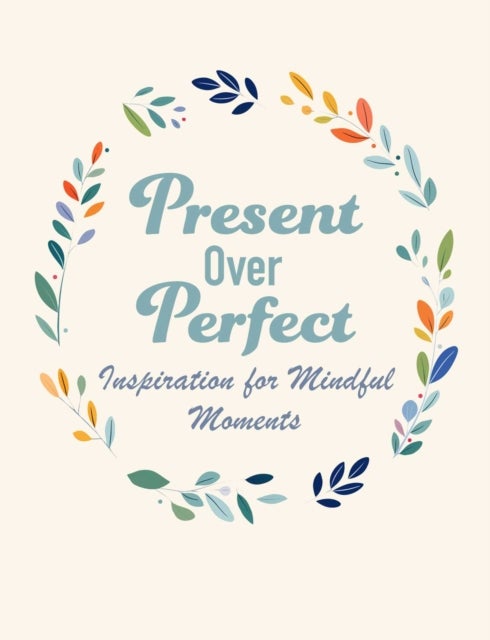 Present Over Perfect - Inspiration for Mindful Moments