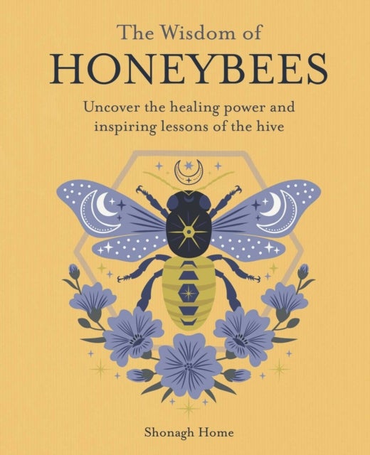The Wisdom of Honeybees - Uncover the Healing Power and Inspiring Lessons of the Hive