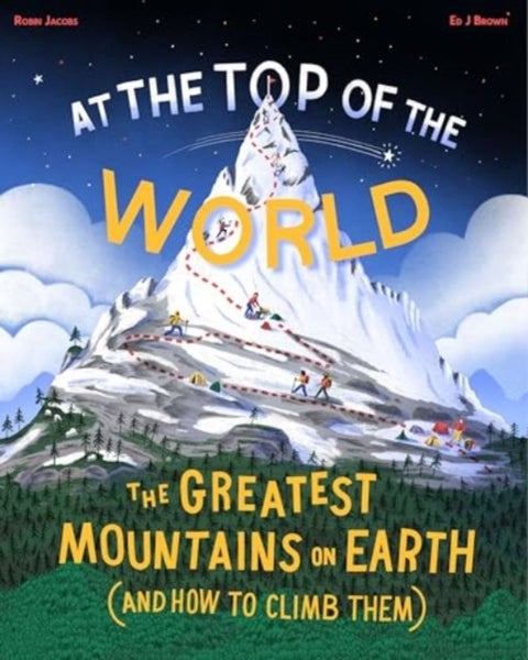 At the Top of the World - The greatest mountains on Earth (and how to climb them)