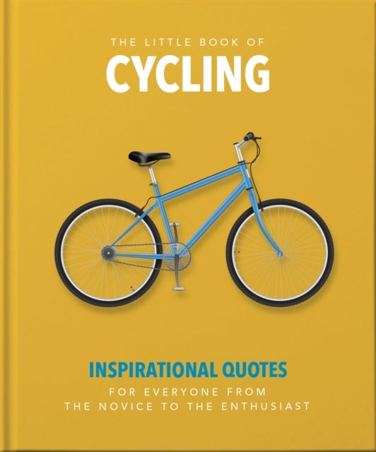 The Little Book of Cycling - Inspirational Quotes for Everyone, From the Novice to the Enthusiast