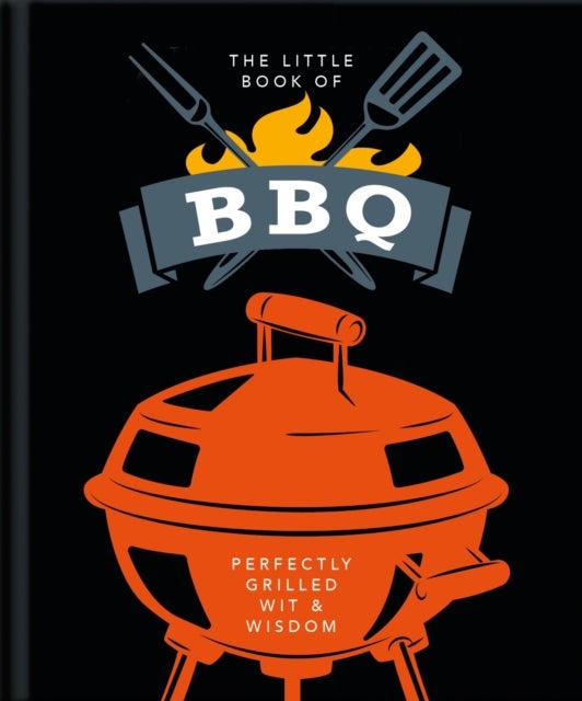 The Little Book of BBQ - Get fired up, it's grilling time!