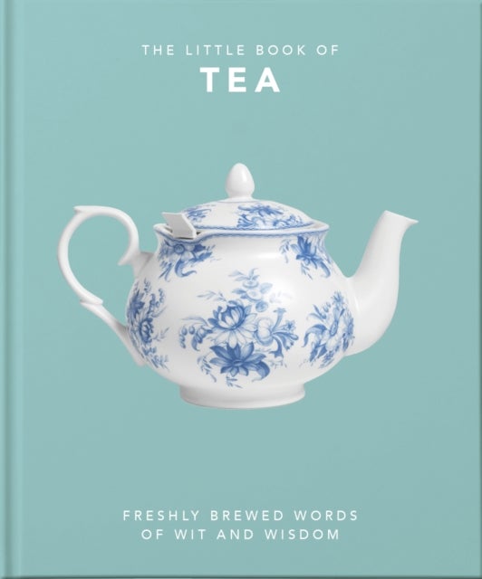 The Little Book of Tea - Freshly Brewed Words of Wit and Wisdom