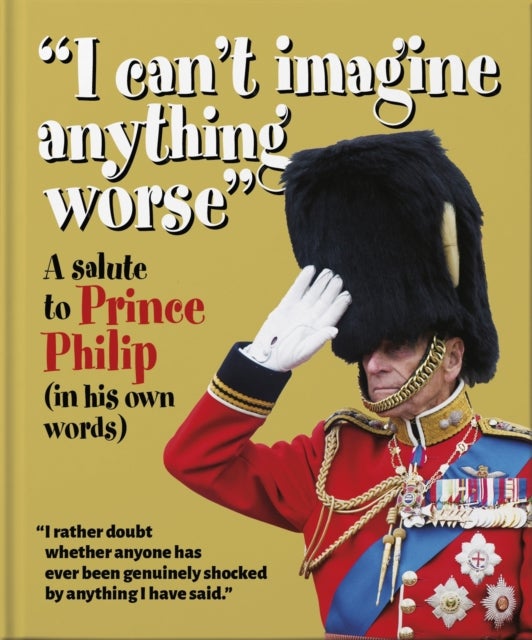 I can't imagine anything worse - A salute to Prince Philip (in his own words)