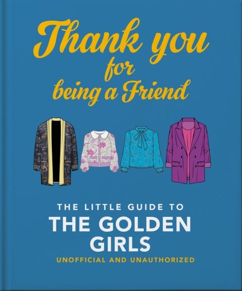 Thank You For Being A Friend: The Little Guide to The Golden Girls - The Little Guide to The Golden Girls