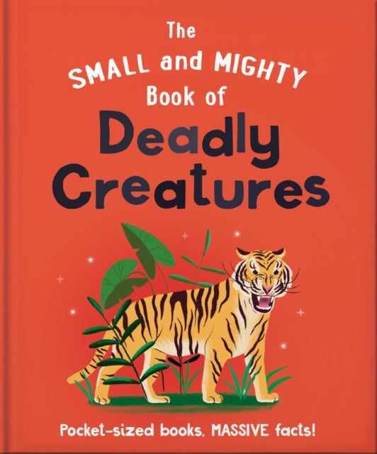 The Small and Mighty Book of Deadly Creatures - Pocket-sized books, MASSIVE facts!