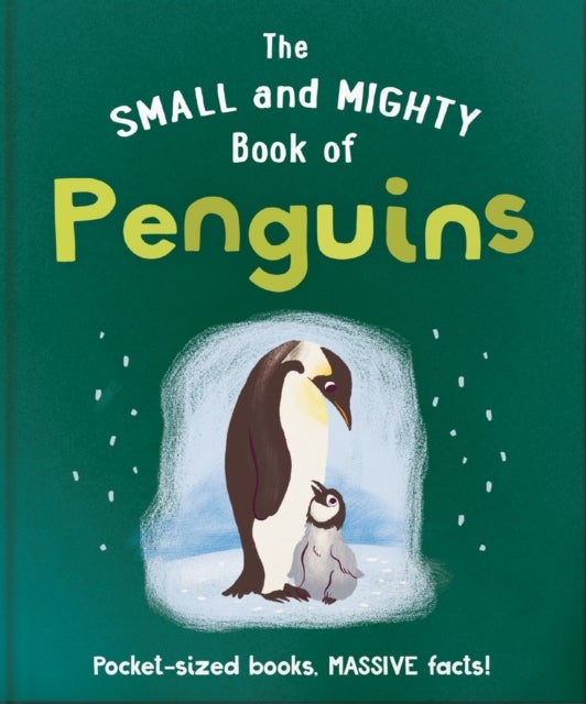 The Small and Mighty Book of Penguins - Pocket-sized books, MASSIVE facts!