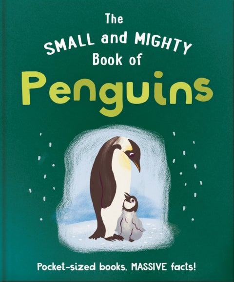 The Small and Mighty Book of Penguins - Pocket-sized books, MASSIVE facts!