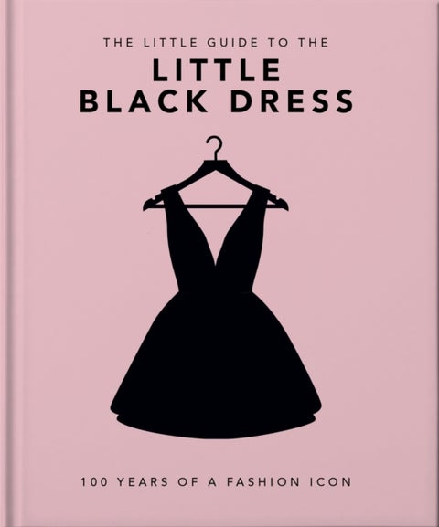 The Little Book of The Little Black Dress - 100 Years of a Fashion Icon