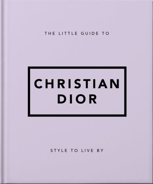 The Little Guide to Christian Dior - Style to Live By