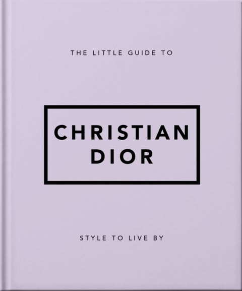 The Little Guide to Christian Dior - Style to Live By