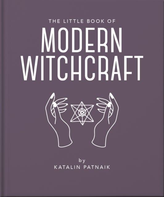 The Little Book of Modern Witchcraft - A Magical Introduction to the Beliefs and Practice