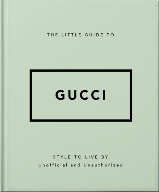 The Little Guide to Gucci - Style to Live By