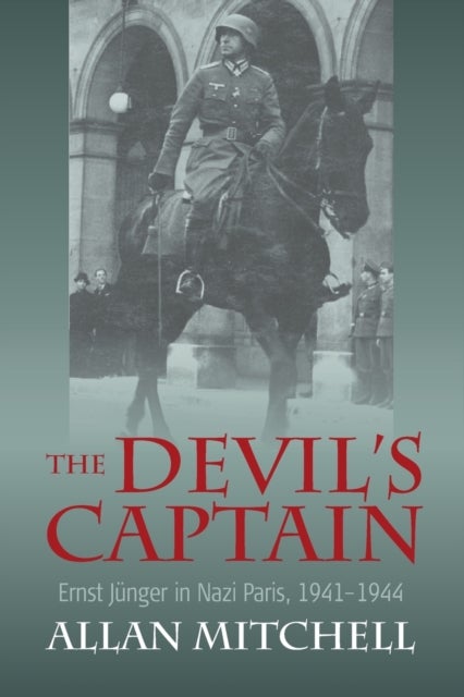 The Devil's Captain - Ernst Junger in Nazi Paris, 1941-1944