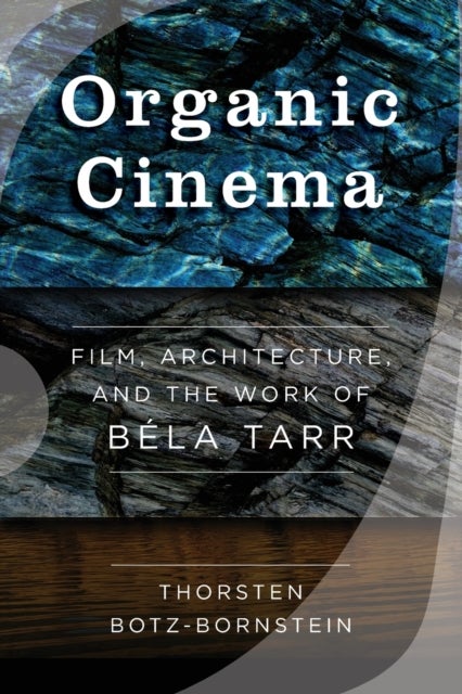 Organic Cinema - Film, Architecture, and the Work of Bela Tarr