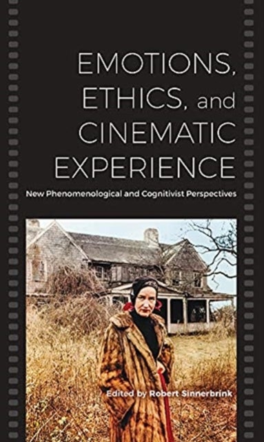 Emotion, Ethics, and the Cinematic Experience - New Phenomenological and Cognitivist Perspectives