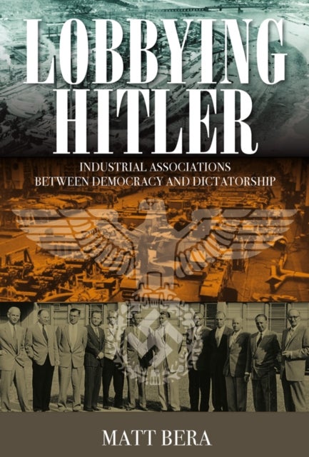 Lobbying Hitler - Industrial Associations between Democracy and Dictatorship