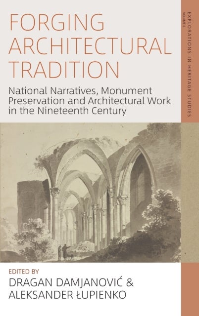 Forging Architectural Tradition - National Narratives, Monument Preservation and Architectural Work in the Nineteenth-Century