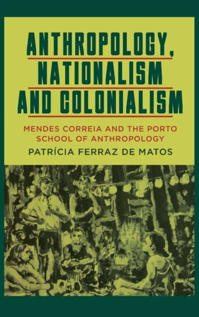 Anthropology, Nationalism and Colonialism - Mendes Correia and the Porto School of Anthropology