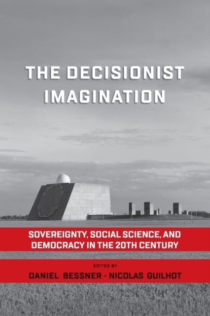 The Decisionist Imagination - Sovereignty, Social Science and Democracy in the 20th Century
