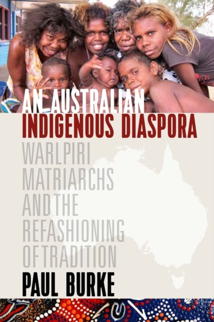 An Australian Indigenous Diaspora - Warlpiri Matriarchs and the Refashioning of Tradition