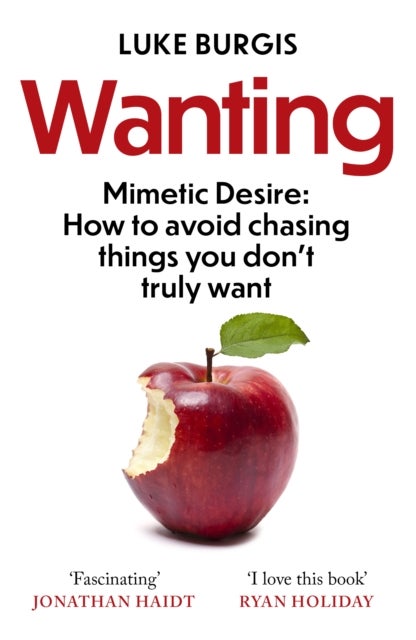 Wanting - Mimetic Desire: How to Avoid Chasing Things You Don't Truly Want