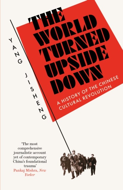 The World Turned Upside Down - A History of the Chinese Cultural Revolution
