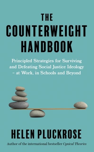 The Counterweight Handbook - Principled Strategies for Surviving and Defeating Critical Social Justice Ideology - at Work, in Schools and Beyond