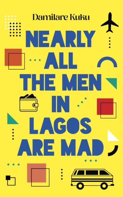 Nearly All the Men in Lagos Are Mad - THE INTERNATIONAL BESTSELLER 'Bewitching' New York Times