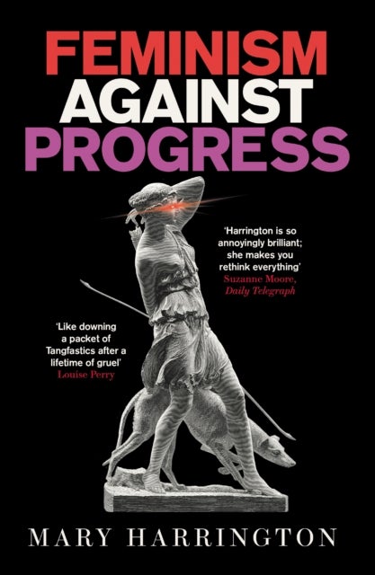 Feminism Against Progress - 'Exhilarating' New Statesman