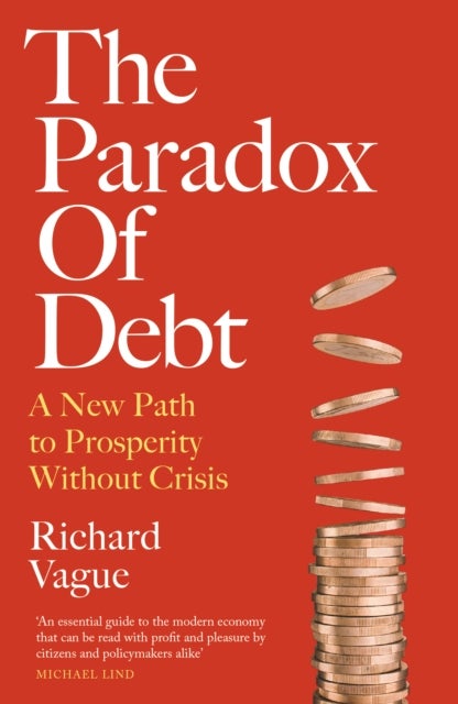 The Paradox of Debt - A New Path to Prosperity Without Crisis