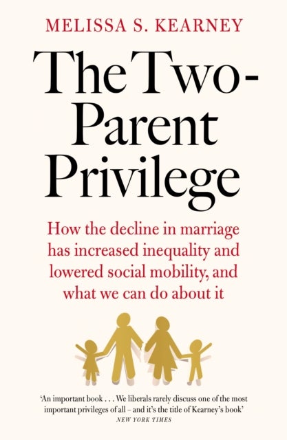 The Two-Parent Privilege - How the decline in marriage has increased inequality and lowered social mobility, and what we can do about it