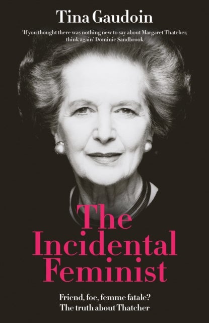 The Incidental Feminist - Friend, foe, femme fatale? The truth about Thatcher